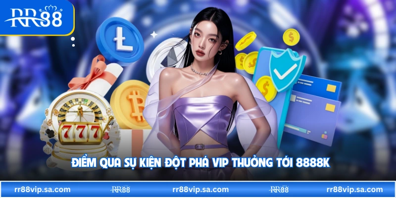 Điểm qua sự kiện đột phá VIP thưởng tới 8888K