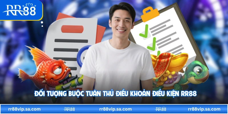 Đối tượng buộc tuân thủ điều khoản điều kiện RR88