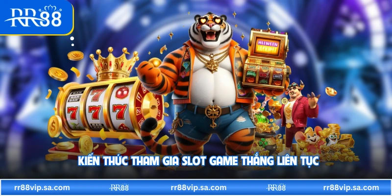 Kiến thức tham gia slot game thắng liên tục