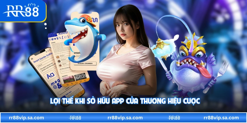 Lợi thế khi sở hữu app của thương hiệu cược 