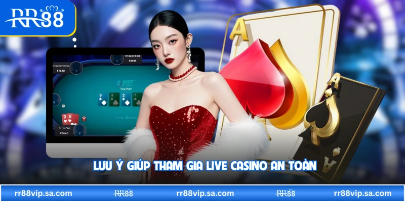 Lưu ý giúp tham gia live casino an toàn