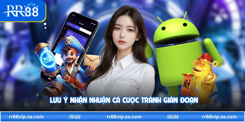 Lưu ý nhận nhuận cá cược tránh gián đoạn