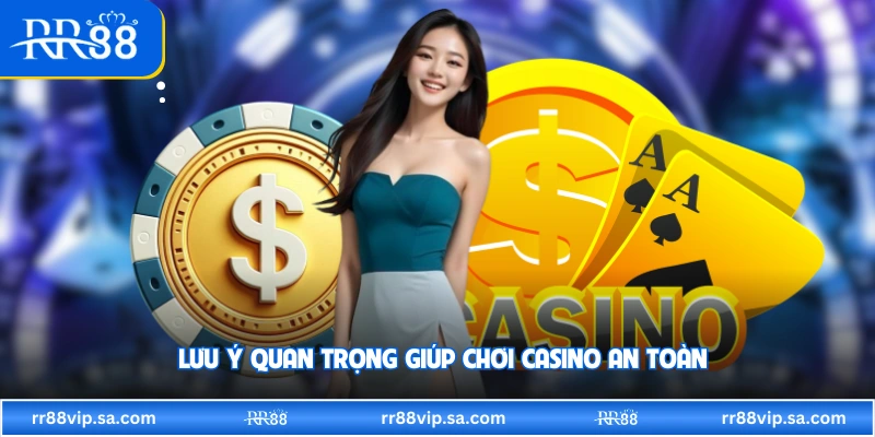 Lưu ý quan trọng giúp chơi casino an toàn