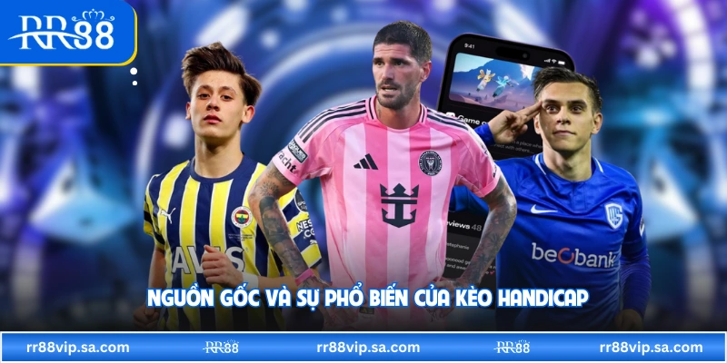 Nguồn gốc và sự phổ biến của kèo handicap