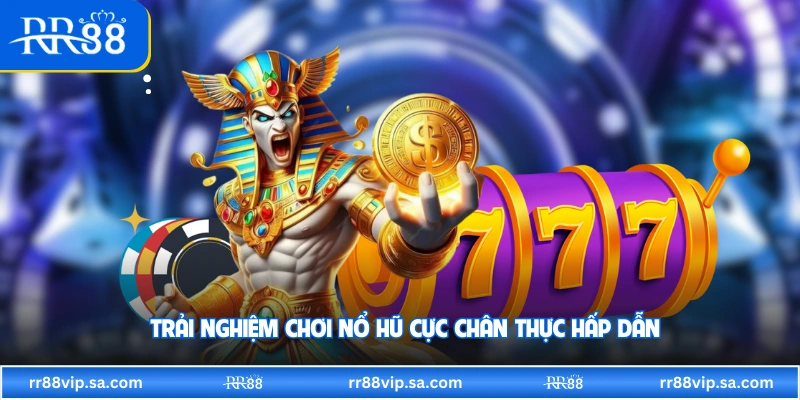 Trải nghiệm chơi nổ hũ cực chân thực hấp dẫn